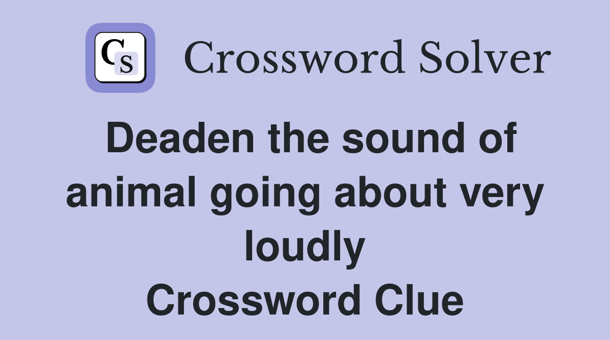 Deaden the sound of animal going about very loudly Crossword Clue
